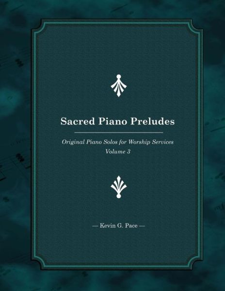 Sacred Piano Preludes 3: Original Piano Solos for Worship Services - Kevin G Pace - Książki - Createspace - 9781500970673 - 26 sierpnia 2014