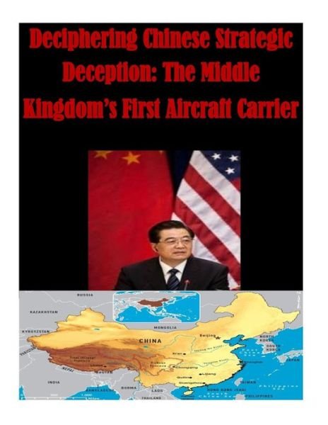 Cover for Naval Post Graduate School · Deciphering Chinese Strategic Deception: the Middle Kingdom's First Aircraft Carrier (Paperback Bog) (2014)