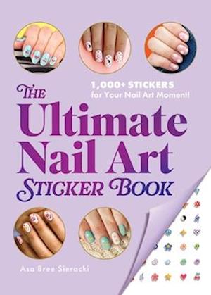 Cover for Asa Bree Sieracki · The Ultimate Nail Art Sticker Book: 1,000+ Stickers for Your Nail Art Moment! (Paperback Book) (2025)