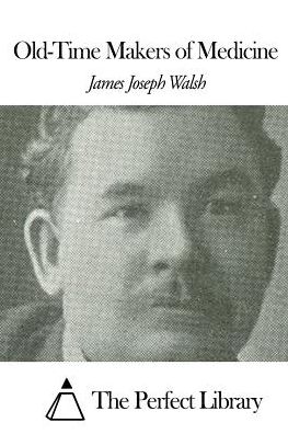 Old-time Makers of Medicine - James Joseph Walsh - Książki - Createspace - 9781507632673 - 19 stycznia 2015