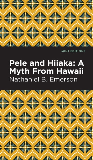 Pele and Hiiaka: A Myth From Hawaii - Mint Editions (Hawaiian Library) - Nathaniel B. Emerson - Books - West Margin Press - 9781513134673 - March 31, 2022