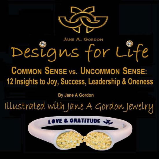 Cover for Jane a Gordon · Designs for Life: Common Sense vs. Uncommon Sense. 12 Insights to Happiness, Success Leadership &amp; Oneness (Paperback Book) (2015)