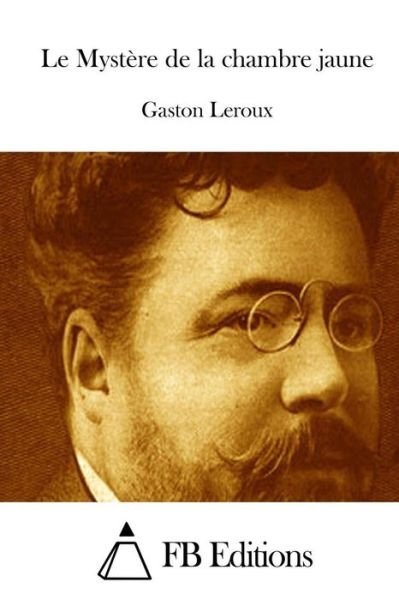 Cover for Gaston Leroux · Le Mystere De La Chambre Jaune (Taschenbuch) (2015)
