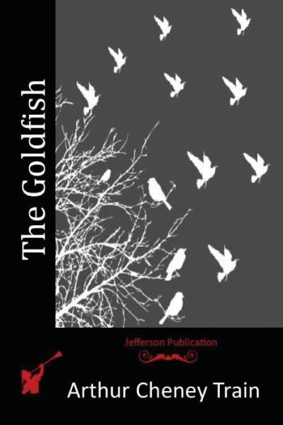 The Goldfish - Arthur Cheney Train - Książki - Createspace - 9781515309673 - 31 lipca 2015