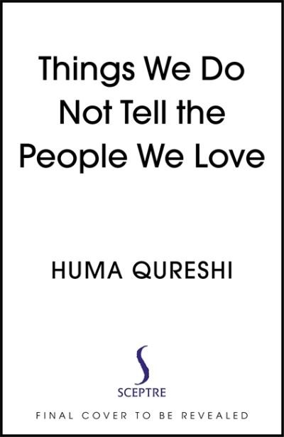 Things We Do Not Tell the People We Love - Huma Qureshi - Kirjat - Hodder & Stoughton - 9781529368673 - torstai 11. marraskuuta 2021