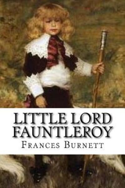 Little Lord Fauntleroy - Frances Hodgson Burnett - Bøker - Createspace Independent Publishing Platf - 9781533541673 - 31. mai 2016