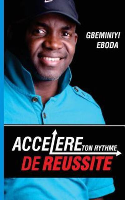 Accelere Ton Rythme De Reussite - Gbeminiyi Eboda - Bøger - Createspace Independent Publishing Platf - 9781540497673 - 20. november 2016