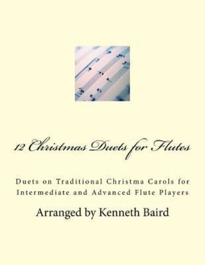 12 Christmas Duets for Flutes - Kenneth Baird - Kirjat - Createspace Independent Publishing Platf - 9781540723673 - maanantai 10. lokakuuta 2011