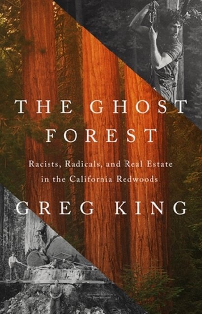 Cover for Greg King · The Ghost Forest: Racists, Radicals, and Real Estate in the California Redwoods (Inbunden Bok) (2023)