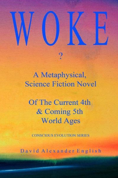 Cover for David Alexander English · Woke...? : A Metaphysical, Science Fiction Novel Of The Current 4th &amp; Coming 5th World Ages... (Paperback Book) (2017)