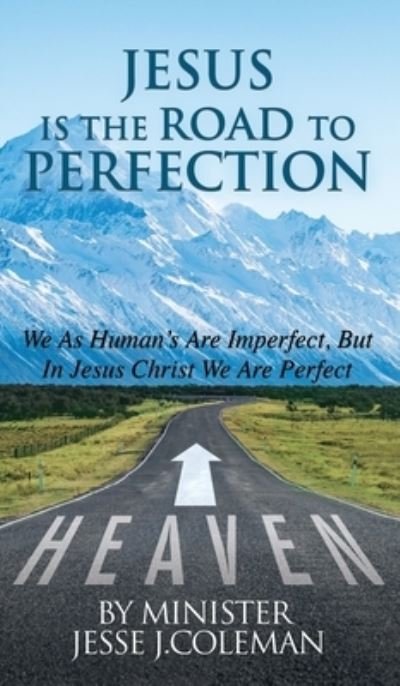 Cover for Minister Jesse J Coleman · Jesus Is The Road To Perfection (Hardcover Book) (2019)