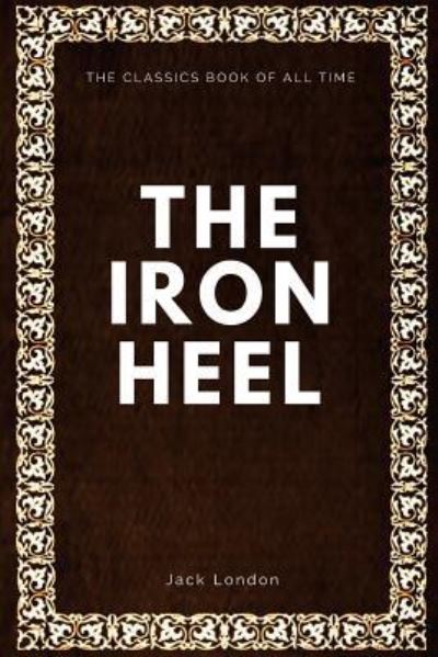 The Iron Heel - Jack London - Books - Createspace Independent Publishing Platf - 9781547005673 - May 29, 2017