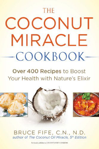 Cover for Bruce Fife · Coconut Miracle Cookbook: over 400 Recipes to Boost Your Health with Nature's Elixir (Paperback Book) (2014)