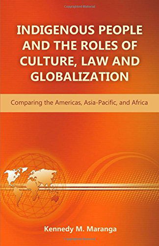 Cover for Kennedy M. Maranga · Indigenous People and the Roles of Culture, Law and Globalization: Comparing the Americas, Asia-pacific, and Africa (Paperback Book) (2013)