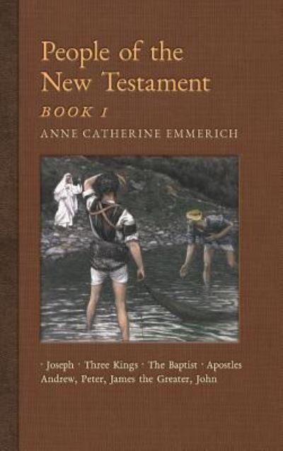 Cover for Anne Catherine Emmerich · People of the New Testament, Book I: Joseph, the Three Kings, John the Baptist &amp; Four Apostles (Andrew, Peter, James the Greater, John) - New Light on the Visions of Anne C. Emmerich (Hardcover Book) (2018)