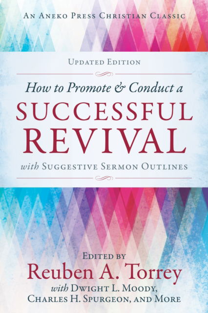 How to Promote & Conduct a Successful Revival: With Suggestive Sermon Outlines - Rueben A Torrey - Books - Aneko Press - 9781622456673 - June 1, 2020