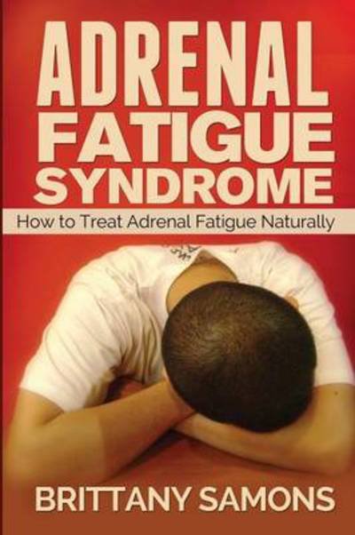 Cover for Brittany Samons · Adrenal Fatigue Syndrome: How to Treat Adrenal Fatigue Naturally (Paperback Book) (2013)