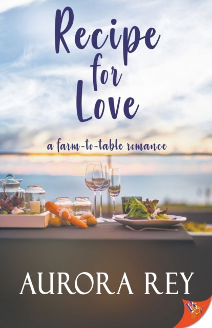 Recipe for Love: A Farm-to-Table Romance - Aurora Rey - Books - Bold Strokes Books - 9781635553673 - April 16, 2019