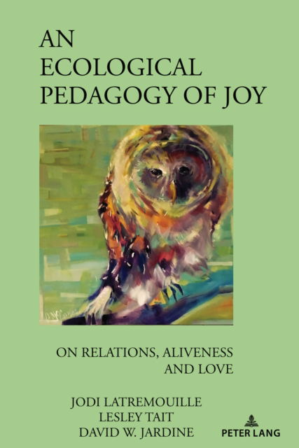 Cover for Jodi Latremouille · An Ecological Pedagogy of Joy : On Relations, Aliveness and Love : 59 (Hardcover Book) [New ed edition] (2024)