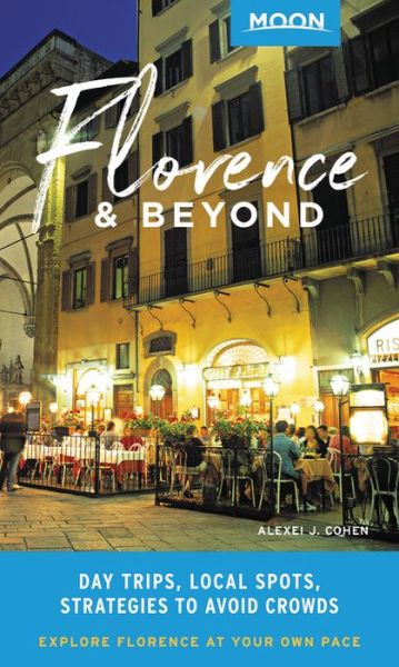 Cover for Alexei J. Cohen · Moon Florence &amp; Beyond (First Edition): Day Trips, Local Spots, Strategies to Avoid Crowds (Paperback Book) (2019)
