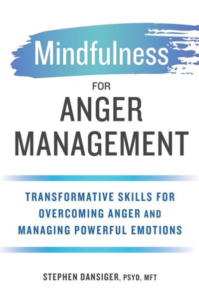 Cover for Stephen Dansiger PsyD  MFT · Mindfulness for Anger Management : Transformative Skills for Overcoming Anger and Managing Powerful Emotions (Paperback Book) (2018)