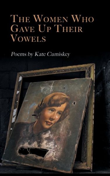 Kate Cumiskey · The Women Who Gave Up Their Vowels (Hardcover Book) (2021)