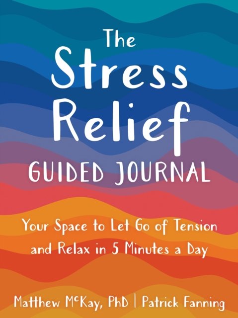 Cover for Matthew McKay · The Stress Relief Guided Journal: Your Space to Let Go of Tension and Relax in 5 Minutes a Day (Taschenbuch) (2023)