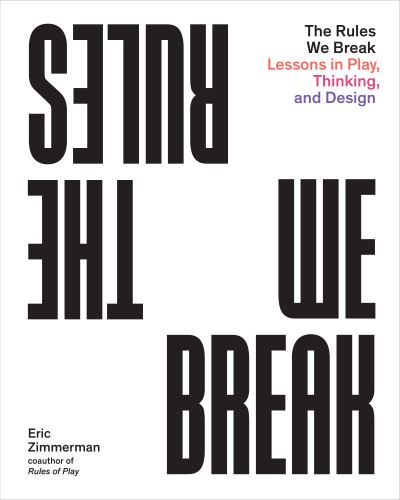 Cover for Eric Zimmerman · The Rules We Break: Play games. Solve problems. Design better. (Paperback Book) (2022)