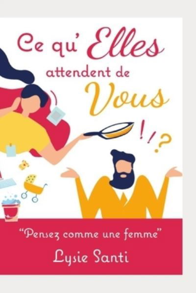 Cover for Lysie Santi · Ce qu'Elles attendent de Vous : Pensez comme une Femme (Pocketbok) (2020)