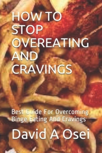 How to Stop Overeating and Cravings - David a Osei - Books - Independently Published - 9781671979673 - December 5, 2019