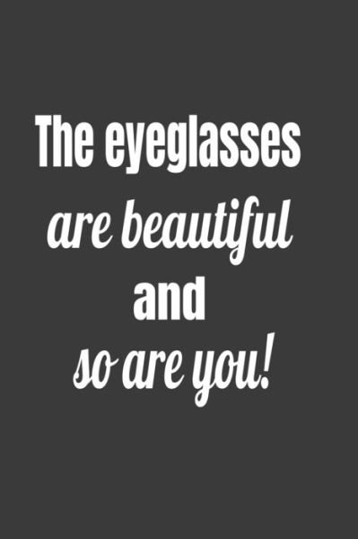 The Eyeglasses Are Beautiful And So Are You ! - Deronia Journals - Książki - Independently Published - 9781677005673 - 22 grudnia 2019