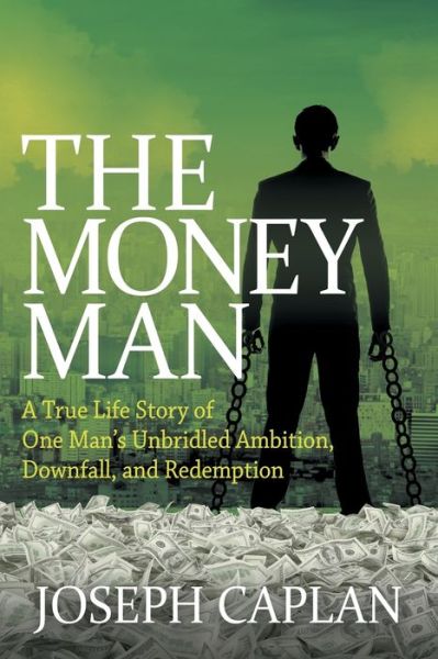 Cover for Joseph Caplan · The Money Man: A True Life Story of One Man's Unbridled Ambition, Downfall, and Redemption (Paperback Book) (2018)