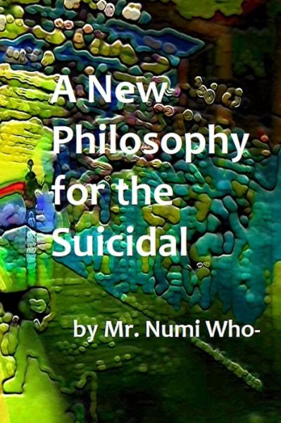 Cover for Numi Who- · A New Philosophy for the Suicidal (Paperback Book) (2019)