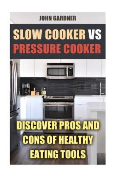Cover for John Gardner · Slow Cooker VS Pressure Cooker (Paperback Bog) (2018)