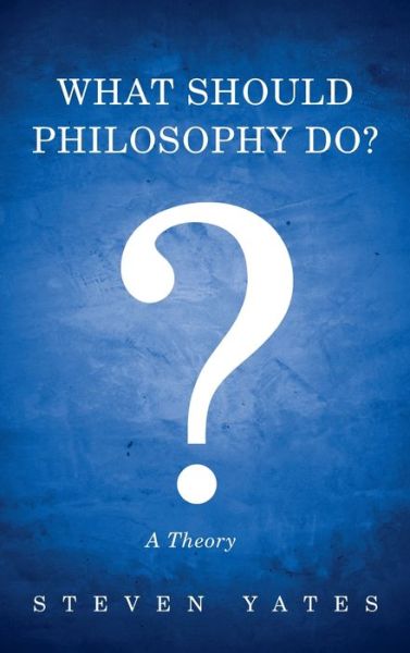 Steven Yates · What Should Philosophy Do?: A Theory (Hardcover Book) (2021)