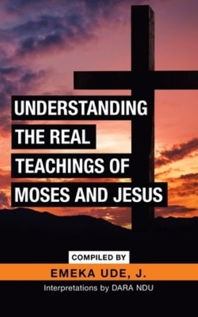 Cover for Emeka Ude J · Understanding the Real Teachings of Moses and Jesus: Interpretations by Dara Ndu (Taschenbuch) (2019)