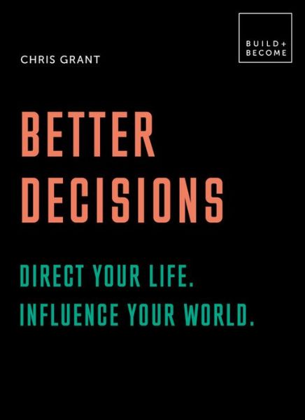 Cover for Chris Grant · Better Decisions: Direct your life. Influence your world.: 20 thought-provoking lessons - BUILD+BECOME (Hardcover Book) (2020)