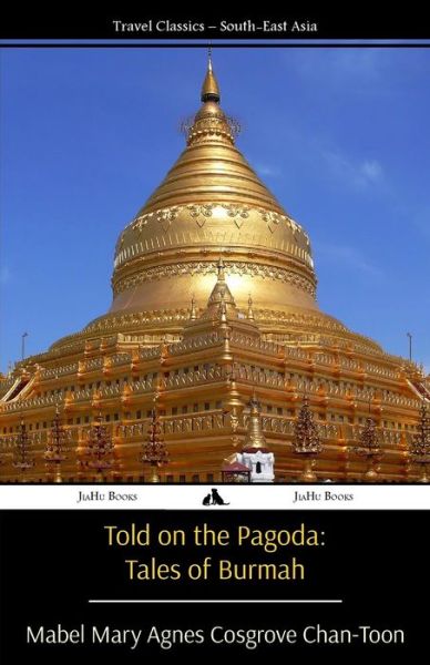 Told on the Pagoda: Tales of Burmah - Mabel Mary Agnes Cosgrove Chan-toon - Livres - JiaHu Books - 9781784350673 - 25 mars 2014