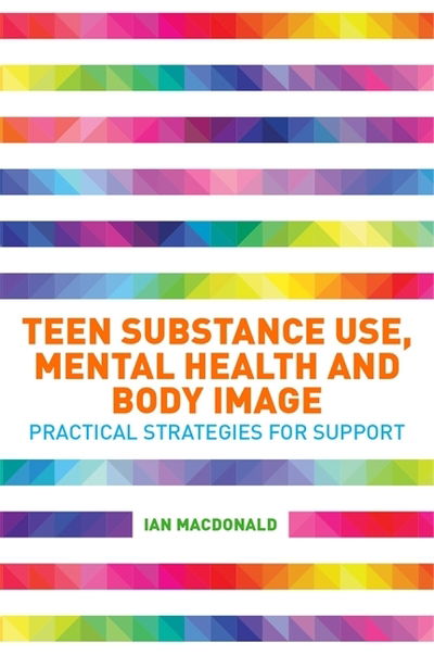 Cover for Ian Macdonald · Teen Substance Use, Mental Health and Body Image: Practical Strategies for Support (Pocketbok) (2019)