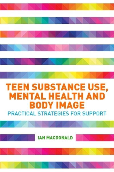 Cover for Ian Macdonald · Teen Substance Use, Mental Health and Body Image: Practical Strategies for Support (Paperback Bog) (2019)