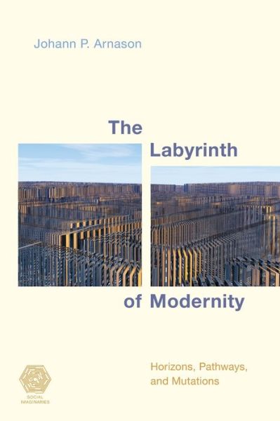 Cover for Arnason, Johann P., emeritus professor of soc · The Labyrinth of Modernity: Horizons, Pathways and Mutations - Social Imaginaries (Paperback Book) (2020)
