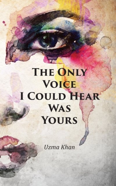Cover for Uzma Khan · The Only Voice I Could Hear Was Yours (Paperback Bog) (2018)