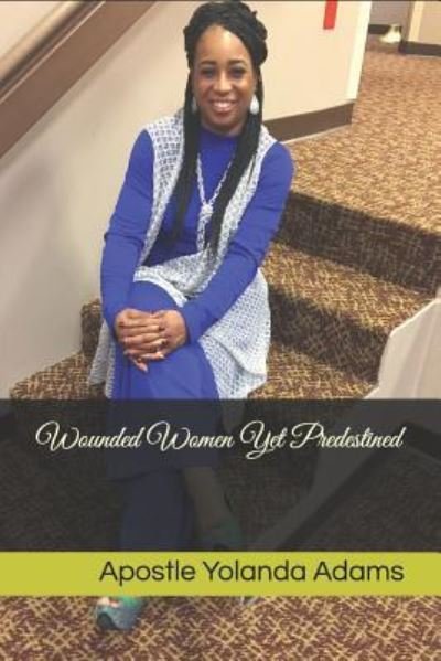 Wounded Women Yet Predestined - Yolanda Adams - Libros - Independently Published - 9781793017673 - 2019