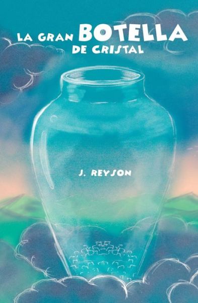 La Gran Botella de Cristal - J Reyson - Kirjat - Independently Published - 9781795435673 - keskiviikko 30. tammikuuta 2019