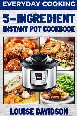Cover for Louise Davidson · Everyday Cooking - 5 Ingredient Instant Pot Cookbook (Paperback Bog) (2019)