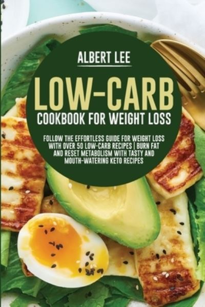 Cover for Albert Lee · Low-Carb Cookbook For Weight Loss: Follow the Effortless Guide For Weight Loss With Over 50 Low-Carb Recipes Burn Fat and Reset Metabolism With Tasty and Mouth-Watering Keto Recipes (Paperback Book) (2021)