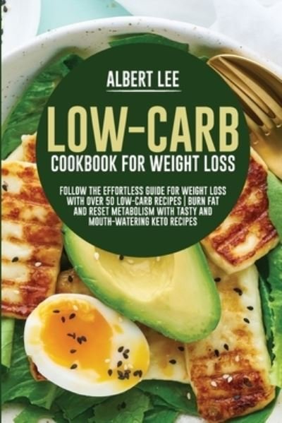 Cover for Albert Lee · Low-Carb Cookbook For Weight Loss: Follow the Effortless Guide For Weight Loss With Over 50 Low-Carb Recipes Burn Fat and Reset Metabolism With Tasty and Mouth-Watering Keto Recipes (Paperback Bog) (2021)