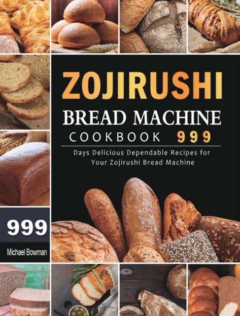 Cover for Michael Bowman · Zojirushi Bread Machine Cookbook 999 (Hardcover Book) (2021)