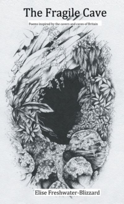 The Fragile Cave: Poems Inspired by the Cavers and Caves of Britain - Elise Freshwater-Blizzard - Books - Independent Publishing Network - 9781838532673 - May 28, 2020