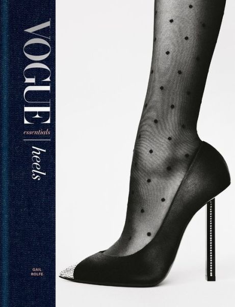 Cover for Gail Rolfe · Vogue Essentials: Heels: A gorgeous celebration of the ultimate fashion power symbol (Gebundenes Buch) (2019)